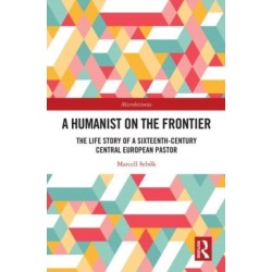 A Humanist on the Frontier: The Life Story of a Sixteenth-Century Central European Pastor
