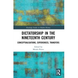 Dictatorship in the Nineteenth Century: Conceptualisations, Experiences, Transfers
