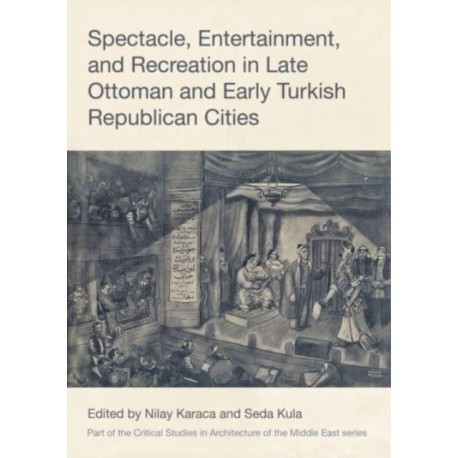 Spectacle, Entertainment, and Recreation in Late Ottoman and Early Turkish Republican Cities