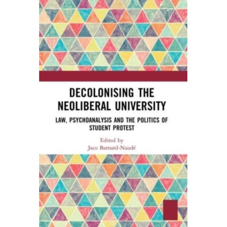 Decolonising the Neoliberal University: Law, Psychoanalysis and the Politics of Student Protest