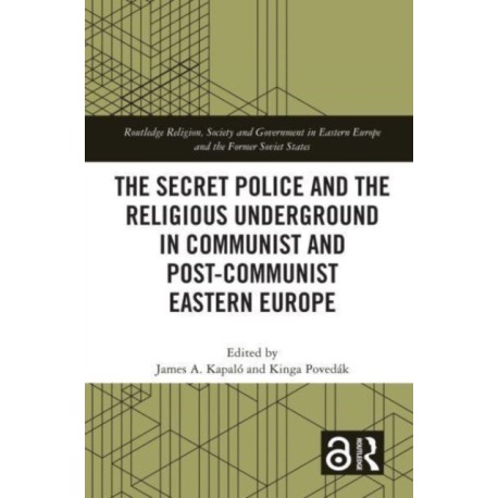 The Secret Police and the Religious Underground in Communist and Post-Communist Eastern Europe