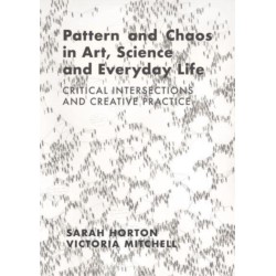 Pattern and Chaos in Art, Science and Everyday Life: Critical Intersections and Creative Practice
