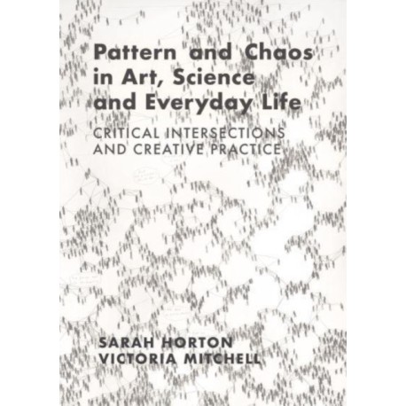 Pattern and Chaos in Art, Science and Everyday Life: Critical Intersections and Creative Practice