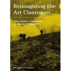 Reimagining the Art Classroom: Field Notes and Methods in an Age of Disquiet