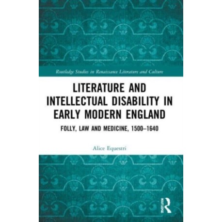 Literature and Intellectual Disability in Early Modern England: Folly, Law and Medicine, 1500-1640