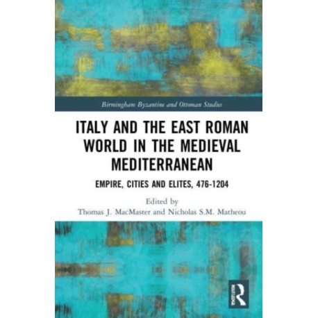Italy and the East Roman World in the Medieval Mediterranean: Empire, Cities and Elites, 476-1204