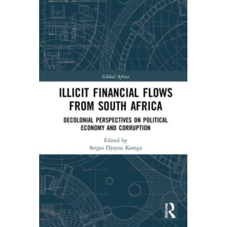 Illicit Financial Flows from South Africa: Decolonial Perspectives on Political Economy and Corruption