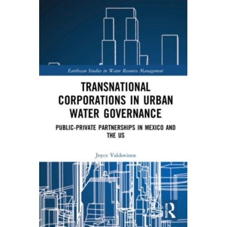 Transnational Corporations in Urban Water Governance: Public-Private Partnerships in Mexico and the US