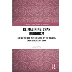 Reimagining Chan Buddhism: Sheng Yen and the Creation of the Dharma Drum Lineage of Chan