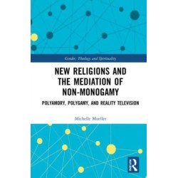New Religions and the Mediation of Non-Monogamy: Polyamory, Polygamy, and Reality Television