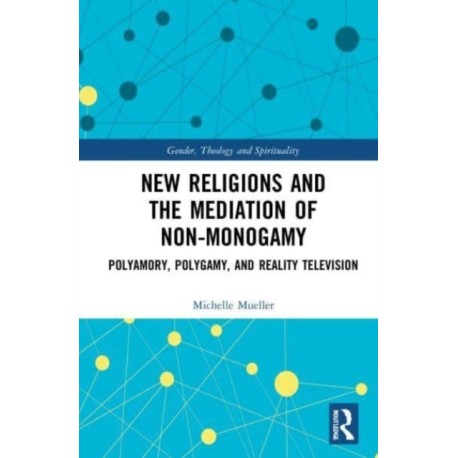 New Religions and the Mediation of Non-Monogamy: Polyamory, Polygamy, and Reality Television