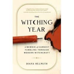 The Witching Year: A Memoir of Earnest Fumbling Through Modern Witchcraft