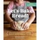 Let's Bake Bread!: A Family Cookbook to Foster Learning, Curiosity, and Skill Building in Your Kids
