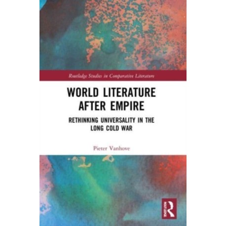 World Literature After Empire: Rethinking Universality in the Long Cold War