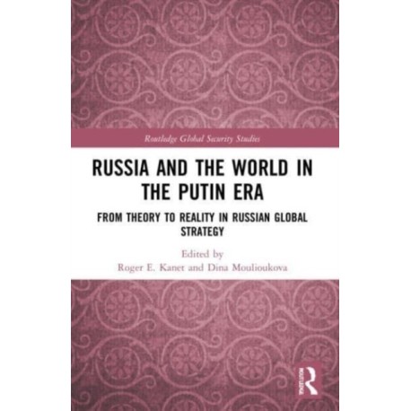Russia and the World in the Putin Era: From Theory to Reality in Russian Global Strategy
