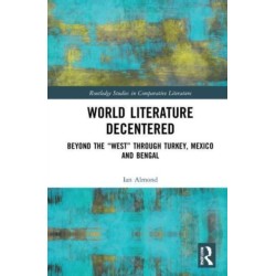 World Literature Decentered: Beyond the “West” through Turkey, Mexico and Bengal