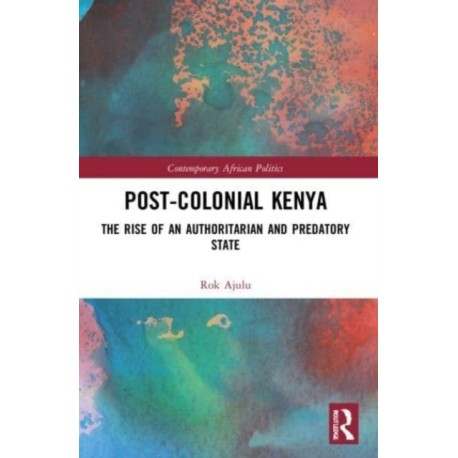 Post-Colonial Kenya: The Rise of an Authoritarian and Predatory State