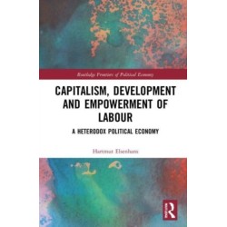 Capitalism, Development and Empowerment of Labour: A Heterodox Political Economy