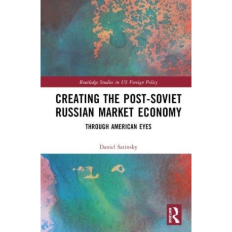 Creating the Post-Soviet Russian Market Economy: Through American Eyes