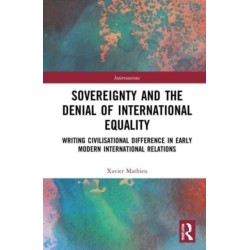 Sovereignty and the Denial of International Equality: Writing Civilisational Difference in Early Modern International Relations