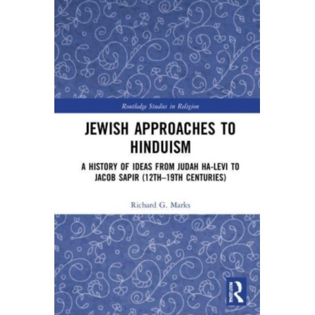 Jewish Approaches to Hinduism: A History of Ideas from Judah Ha-Levi to Jacob Sapir (12th–19th centuries)