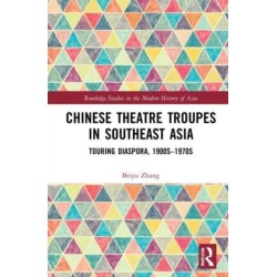 Chinese Theatre Troupes in Southeast Asia: Touring Diaspora, 1900s–1970s