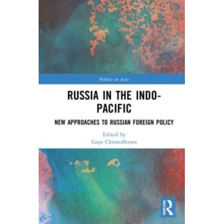 Russia in the Indo-Pacific: New Approaches to Russian Foreign Policy