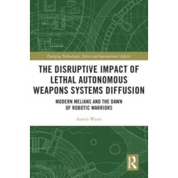 The Disruptive Impact of Lethal Autonomous Weapons Systems Diffusion: Modern Melians and the Dawn of Robotic Warriors
