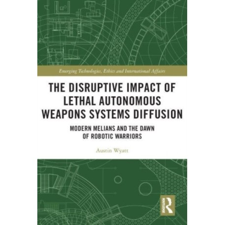 The Disruptive Impact of Lethal Autonomous Weapons Systems Diffusion: Modern Melians and the Dawn of Robotic Warriors