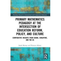 Primary Mathematics Pedagogy at the Intersection of Education Reform, Policy, and Culture: Comparative Insights from Ghana, Singapore, and the US