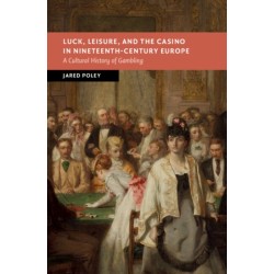 Luck, Leisure, and the Casino in Nineteenth-Century Europe: A Cultural History of Gambling