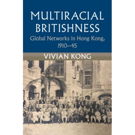 Multiracial Britishness: Global Networks in Hong Kong, 1910–45
