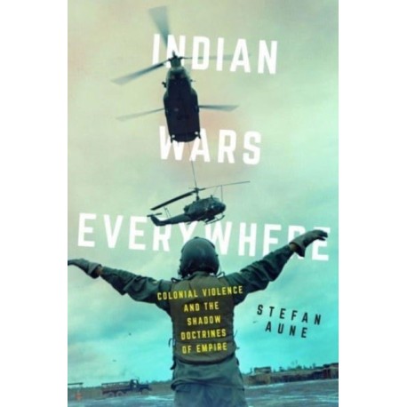 Indian Wars Everywhere: Colonial Violence and the Shadow Doctrines of Empire