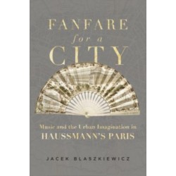 Fanfare for a City: Music and the Urban Imagination in Haussmann’s Paris