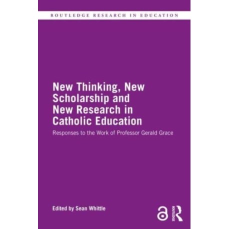 New Thinking, New Scholarship and New Research in Catholic Education: Responses to the Work of Professor Gerald Grace
