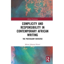 Complicity and Responsibility in Contemporary African Writing: The Postcolony Revisited