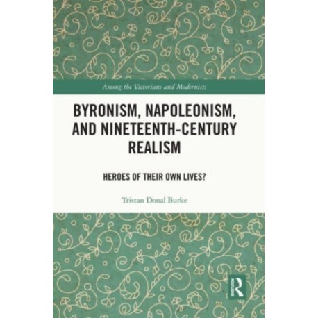 Byronism, Napoleonism, and Nineteenth-Century Realism: Heroes of Their Own Lives?