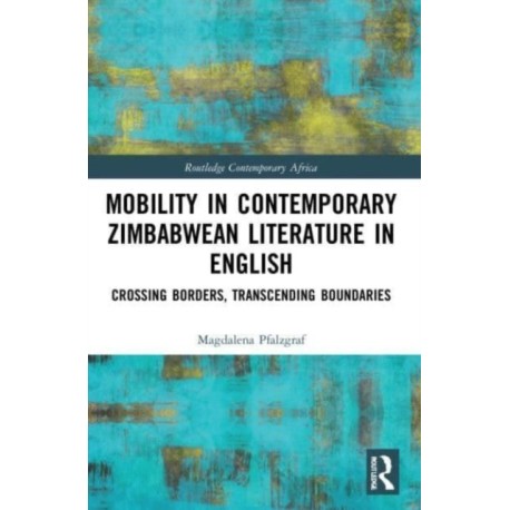 Mobility in Contemporary Zimbabwean Literature in English: Crossing Borders, Transcending Boundaries