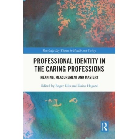 Professional Identity in the Caring Professions: Meaning, Measurement and Mastery