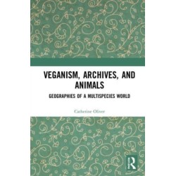 Veganism, Archives, and Animals: Geographies of a Multispecies World