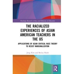 The Racialized Experiences of Asian American Teachers in the US: Applications of Asian Critical Race Theory to Resist Marginalization