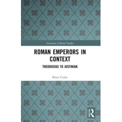 Roman Emperors in Context: Theodosius to Justinian