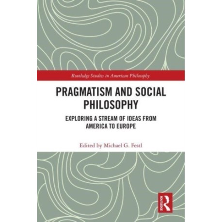 Pragmatism and Social Philosophy: Exploring a Stream of Ideas from America to Europe