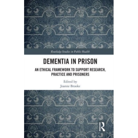 Dementia in Prison: An Ethical Framework to Support Research, Practice and Prisoners