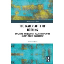 The Materiality of Nothing: Exploring Our Everyday Relationships with Objects Absent and Present