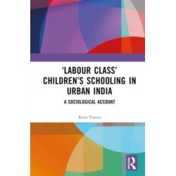 ‘Labour Class’ Children’s Schooling in Urban India: A Sociological Account