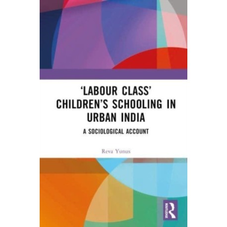 ‘Labour Class’ Children’s Schooling in Urban India: A Sociological Account