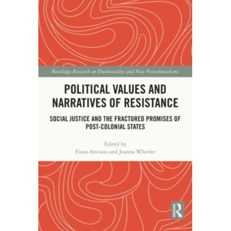 Political Values and Narratives of Resistance: Social Justice and the Fractured Promises of Post-colonial States