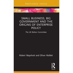 Small Business, Big Government and the Origins of Enterprise Policy: The UK Bolton Committee