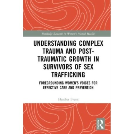 Understanding Complex Trauma and Post-Traumatic Growth in Survivors of Sex Trafficking: Foregrounding Women’s Voices for Effective Care and Prevention